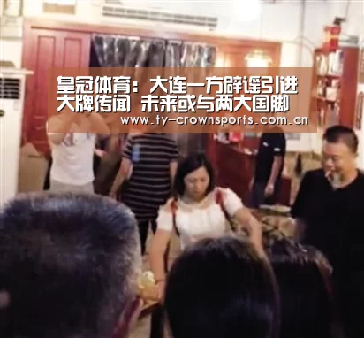 皇冠体育:大连一方辟谣引进大牌传闻 未来或与两大国脚级强援正式签约(图2) 皇冠足球